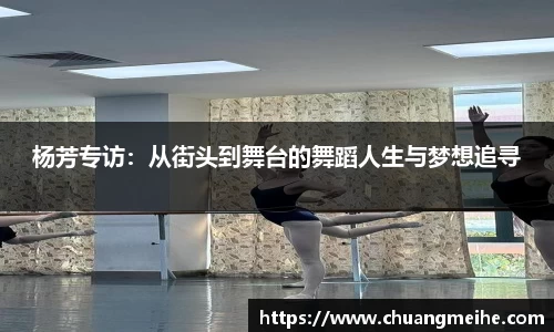 杨芳专访：从街头到舞台的舞蹈人生与梦想追寻